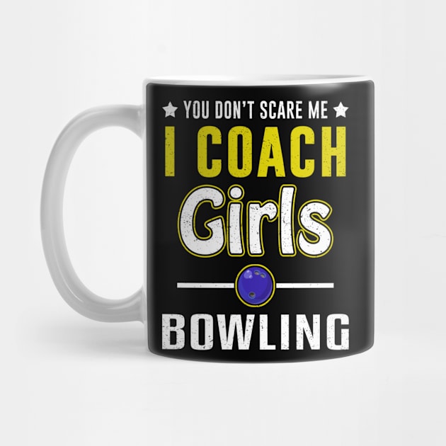 You Can't Scare Me I Coach Girls Bowling by juliannacarolann46203